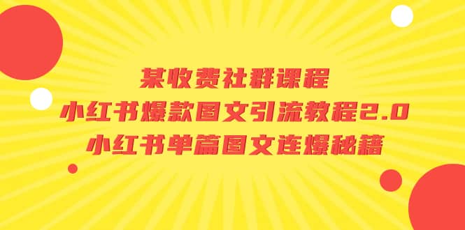 某收费社群课程：小红书爆款图文引流教程2.0+小红书单篇图文连爆秘籍共创吧-网创项目资源站-副业项目-创业项目-搞钱项目共创吧
