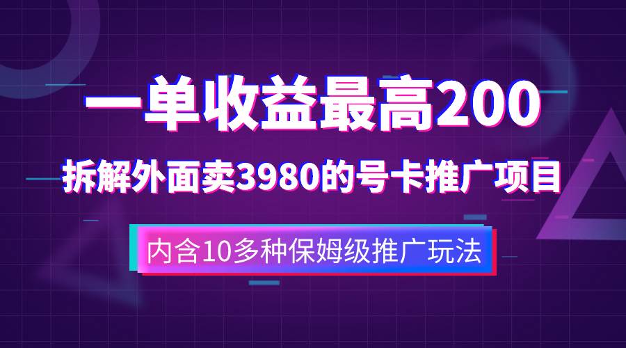 一单收益200+拆解外面卖3980手机号卡推广项目（内含10多种保姆级推广玩法）共创吧-网创项目资源站-副业项目-创业项目-搞钱项目共创吧