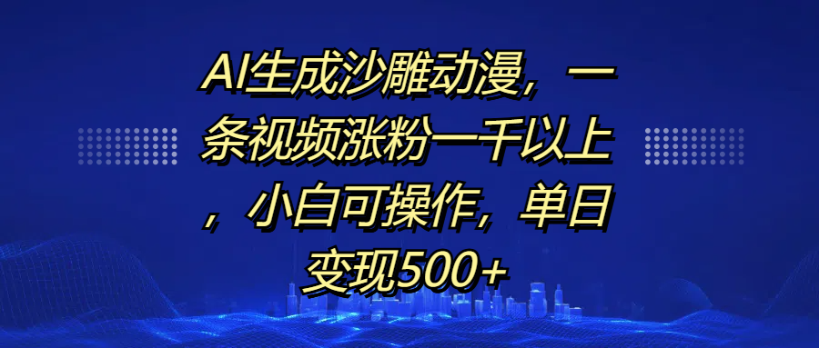 AI生成沙雕动漫，一条视频涨粉一千以上，单日变现500+，小白可操作网创吧-网创项目资源站-副业项目-创业项目-搞钱项目共创吧