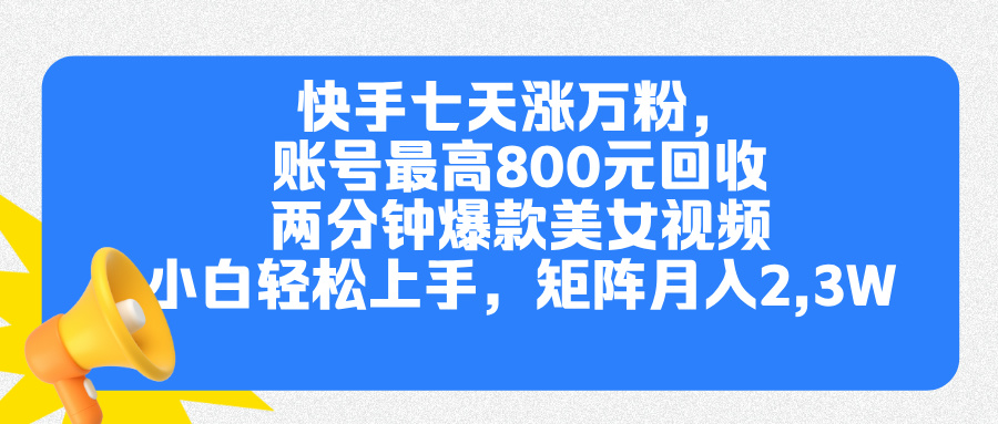 快手七天涨万粉,但账号最高800元回收。两分钟一个爆款美女视频,小白秒上手网创吧-网创项目资源站-副业项目-创业项目-搞钱项目网创吧