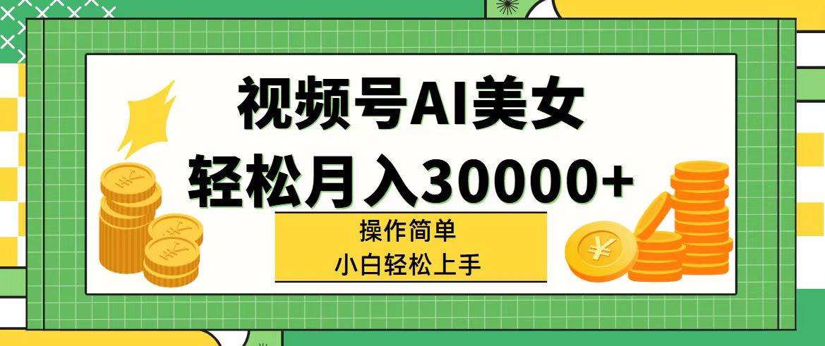 视频号AI美女，轻松月入30000+,操作简单小白也能轻松上手共创吧-网创项目资源站-副业项目-创业项目-搞钱项目共创吧