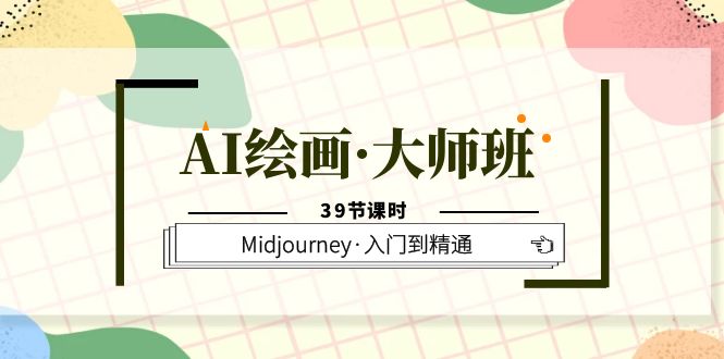 AI绘画·大师班，Midjourney·入门到精通（39节课时）网创吧-网创项目资源站-副业项目-创业项目-搞钱项目共创吧