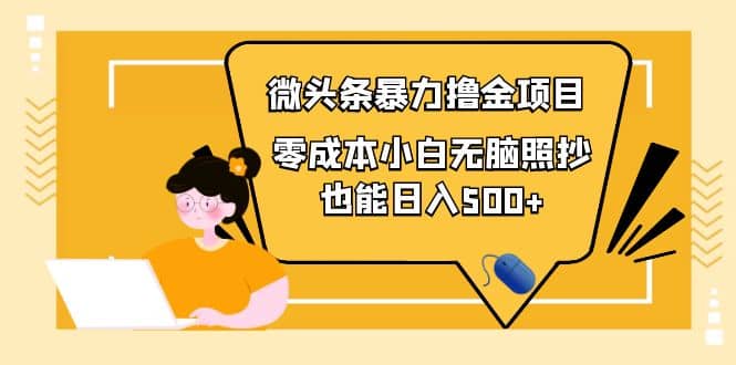 人人都能操作的微头条最新暴力撸金项目，零成本小白无脑搬运网创吧-网创项目资源站-副业项目-创业项目-搞钱项目共创吧