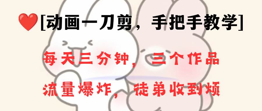 动画一刀剪项目，一分钟一条原创，流量爆炸，一个月收徒28个，小白轻松上手共创吧-网创项目资源站-副业项目-创业项目-搞钱项目共创吧