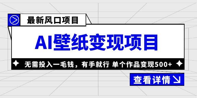 最新风口AI壁纸变现项目，无需投入一毛钱，有手就行，单个作品变现500+网创吧-网创项目资源站-副业项目-创业项目-搞钱项目共创吧