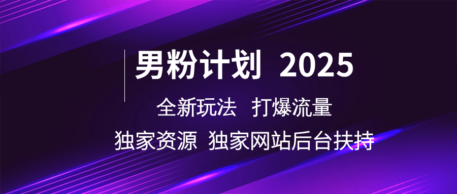 男粉计划2025全新玩法打爆流量 独家资源 独家网站 后台扶持网创吧-网创项目资源站-副业项目-创业项目-搞钱项目共创吧