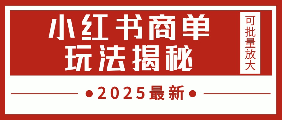 2025最新，小红书商单玩法揭秘，每天5分钟，单个账号日入300+，可批量放大网创吧-网创项目资源站-副业项目-创业项目-搞钱项目共创吧