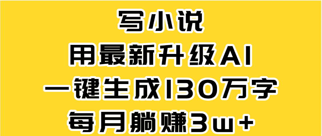 最新AI一键生成原创小说,一分钟能写130+字,每月睡后收益3W+网创吧-网创项目资源站-副业项目-创业项目-搞钱项目网创吧
