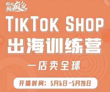 疯人院:TikTok Shop出海训练营（一店卖全球)，出海抢占全球新流量网创吧-网创项目资源站-副业项目-创业项目-搞钱项目共创吧