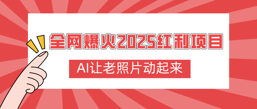 全网爆火2025红利项目，AI让老照片动起来，新手也能快速上手网创吧-网创项目资源站-副业项目-创业项目-搞钱项目共创吧