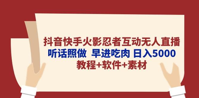 抖音快手火影忍者互动无人直播 听话照做  早进吃肉 日入5000+教程+软件…共创吧-网创项目资源站-副业项目-创业项目-搞钱项目共创吧