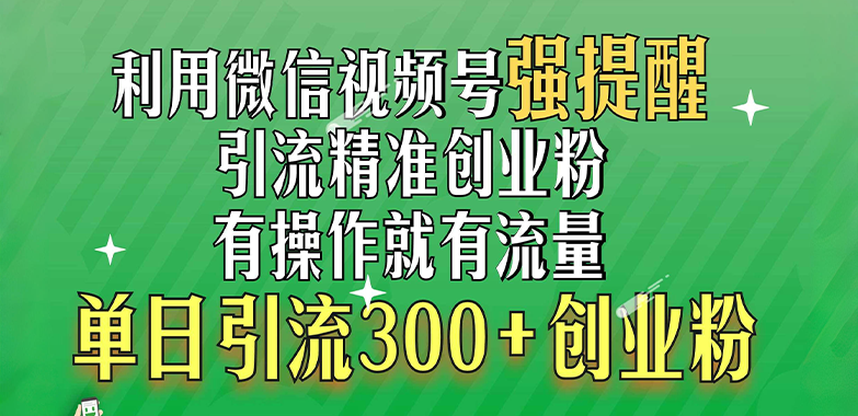 利用微信视频号“强提醒”功能,引流精准创业粉,有操作就有流量,单日引流300+创业粉网创吧-网创项目资源站-副业项目-创业项目-搞钱项目网创吧