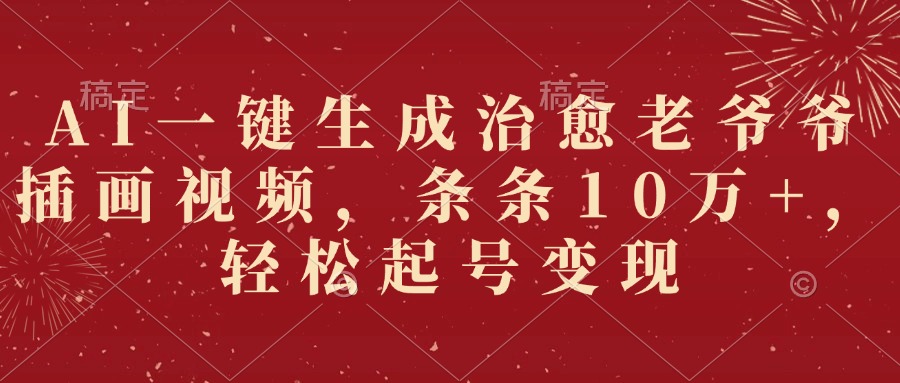 AI一键生成治愈老爷爷插画视频，条条10万+，轻松起号变现网创吧-网创项目资源站-副业项目-创业项目-搞钱项目共创吧