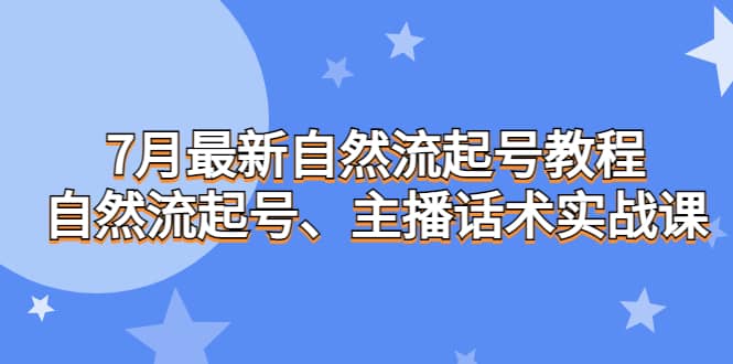 7月最新自然流起号教程，自然流起号、主播话术实战课网创吧-网创项目资源站-副业项目-创业项目-搞钱项目共创吧