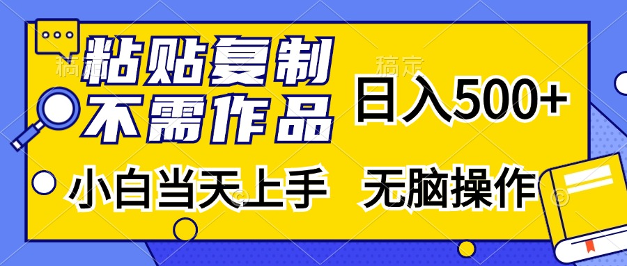 粘贴复制无需作品，日入500+，小白当天上手，无脑操作共创吧-网创项目资源站-副业项目-创业项目-搞钱项目共创吧