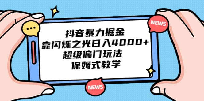 抖音暴力掘金，靠闪烁之光日入4000+，超级偏门玩法 保姆式教学共创吧-网创项目资源站-副业项目-创业项目-搞钱项目共创吧