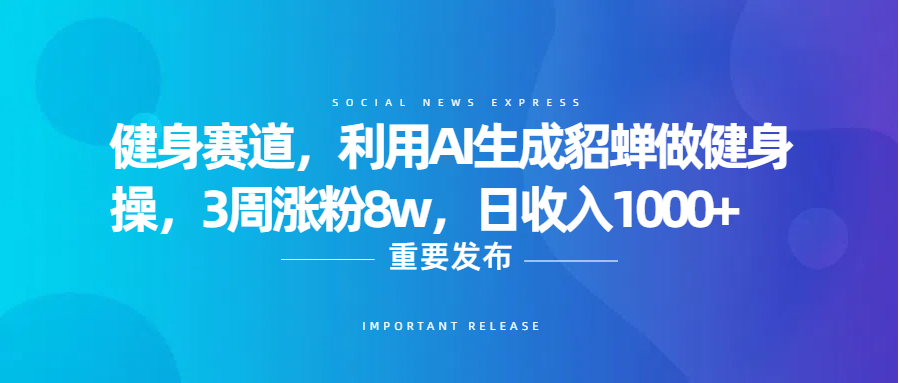 健身赛道，利用AI生成貂蝉做健身操，3周涨粉8w，日收入1000+网创吧-网创项目资源站-副业项目-创业项目-搞钱项目共创吧