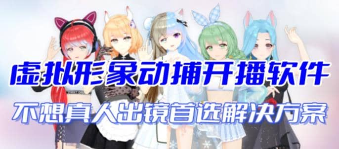 首款AI视频动捕虚拟辅助直播产品【不想真人出镜就用虚拟形象替代】共创吧-网创项目资源站-副业项目-创业项目-搞钱项目共创吧