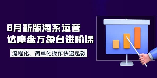 8月新版淘系运营达摩盘万象台进阶课：流程化、简单化操作快速起款网创吧-网创项目资源站-副业项目-创业项目-搞钱项目共创吧