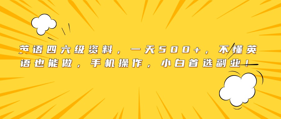 英语四六级资料，一天500+，不懂英语也能做，手机操作，小白首选副业！网创吧-网创项目资源站-副业项目-创业项目-搞钱项目共创吧