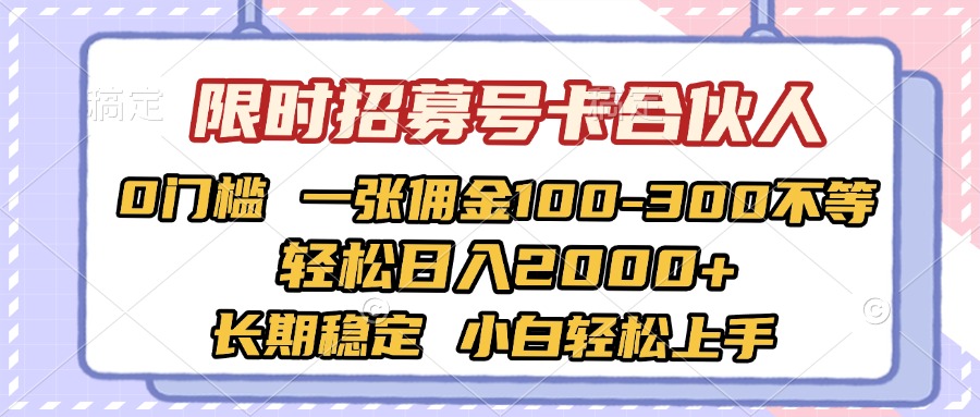 限时招募号卡合伙人 0门槛 一张佣金100-300不等 轻松日入2000+ 长期稳定 小白轻松上手网创吧-网创项目资源站-副业项目-创业项目-搞钱项目共创吧