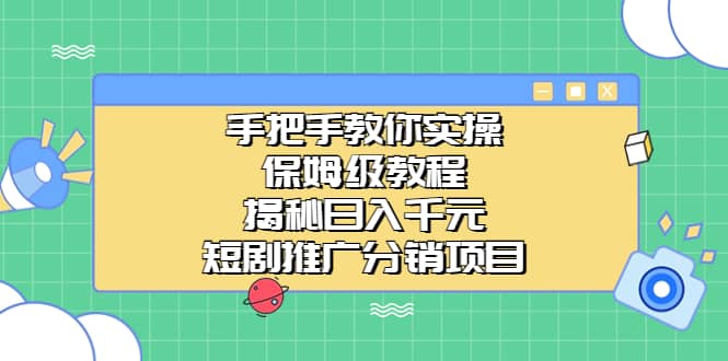 手把手教你实操！保姆级教程揭秘日入千元的短剧推广分销项目共创吧-网创项目资源站-副业项目-创业项目-搞钱项目共创吧