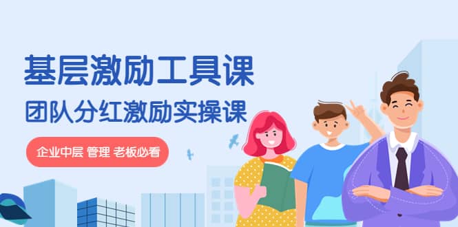 《基层激励工具课》+《团队分红激励实操课》企业中层 管理 老板必看网创吧-网创项目资源站-副业项目-创业项目-搞钱项目共创吧