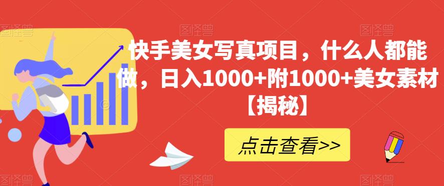 快手美女写真项目，什么人都能做，日入1000+附1000+美女素材【揭秘】共创吧-网创项目资源站-副业项目-创业项目-搞钱项目共创吧