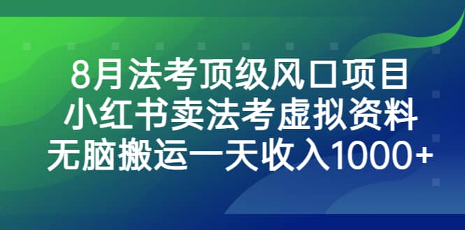 8月法考顶级风口项目，小红书卖法考虚拟资料，无脑搬运一天收入1000+共创吧-网创项目资源站-副业项目-创业项目-搞钱项目共创吧