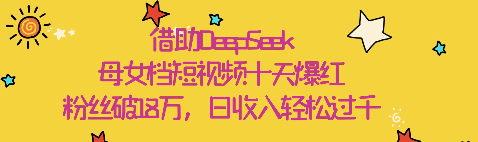 借助DeepSeek，母女档短视频十天爆红，粉丝破18万，日收入轻松过千网创吧-网创项目资源站-副业项目-创业项目-搞钱项目共创吧