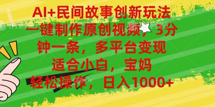 AI+民间故事,一键制作原创视频，多平台变现，3分钟一条，适合小白，宝妈，轻松操作，日入1000+共创吧-网创项目资源站-副业项目-创业项目-搞钱项目共创吧