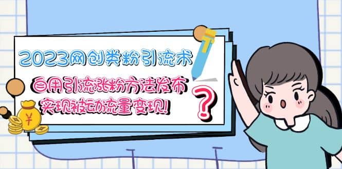 2023网创类粉引流术，自用引流涨粉方法发布，实现被动流量变现网创吧-网创项目资源站-副业项目-创业项目-搞钱项目共创吧
