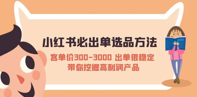 小红书必出单选品方法：客单价300-3000 出单很稳定 带你挖掘高利润产品网创吧-网创项目资源站-副业项目-创业项目-搞钱项目共创吧