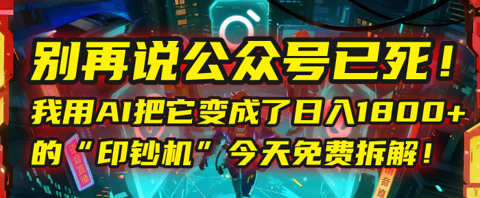 别再说公众号已死！我用AI把它变成了日入1800+的“印钞机”，今天免费拆解！网创吧-网创项目资源站-副业项目-创业项目-搞钱项目网创吧