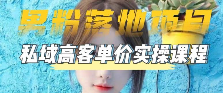 【男粉落地项目】0基础玩转男粉短视频转私域日产500+2023男粉高客单价实操网创吧-网创项目资源站-副业项目-创业项目-搞钱项目共创吧