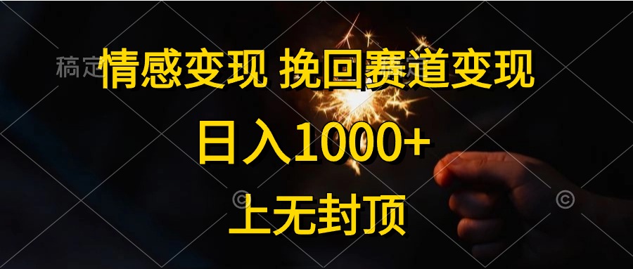 日入1000+，上无封顶，情感变现，挽回赛道变现共创吧-网创项目资源站-副业项目-创业项目-搞钱项目共创吧