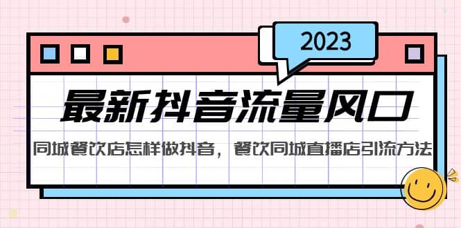 2023最新抖音流量风口，同城餐饮店怎样做抖音，餐饮同城直播店引流方法网创吧-网创项目资源站-副业项目-创业项目-搞钱项目共创吧