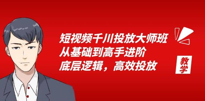 短视频千川投放大师班，从基础到高手进阶，底层逻辑，高效投放（15节）网创吧-网创项目资源站-副业项目-创业项目-搞钱项目共创吧