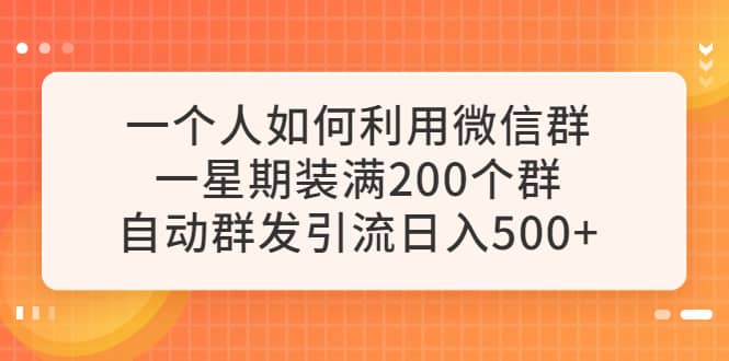 一个人如何利用微信群自动群发引流，一星期装满200个群，日入500+网创吧-网创项目资源站-副业项目-创业项目-搞钱项目共创吧