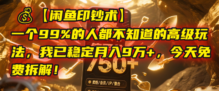 【闲鱼印钞术】一个99%的人都不知道的高级玩法，我已稳定月入9万+，今天免费拆解！网创吧-网创项目资源站-副业项目-创业项目-搞钱项目网创吧