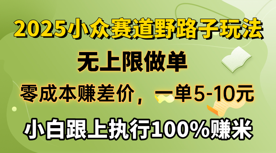 2025小众赛道,无上限做单,零成本赚差价,一单5-10元,小白跟上执行100%赚米网创吧-网创项目资源站-副业项目-创业项目-搞钱项目共创吧