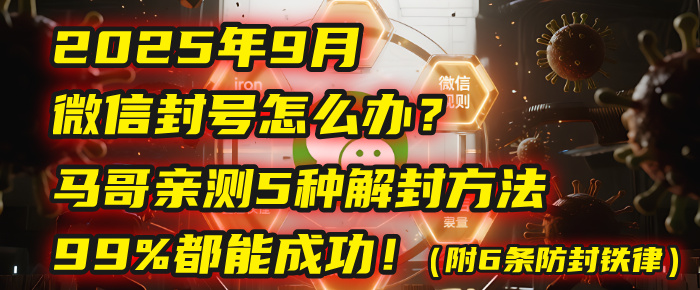 2025年9月微信封号怎么办？马哥亲测5种解封方法，99%都能成功！（附6条防封铁律）网创吧-网创项目资源站-副业项目-创业项目-搞钱项目网创吧