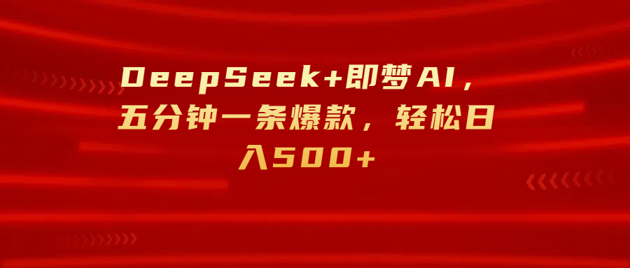 DeepSeek+即梦AI，五分钟一条爆款，轻松日入500+网创吧-网创项目资源站-副业项目-创业项目-搞钱项目共创吧