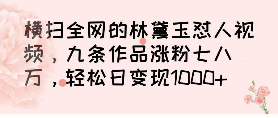 横扫全网的林黛玉怼人视频，九条作品涨粉七八万，轻松日变现 1000➕网创吧-网创项目资源站-副业项目-创业项目-搞钱项目共创吧