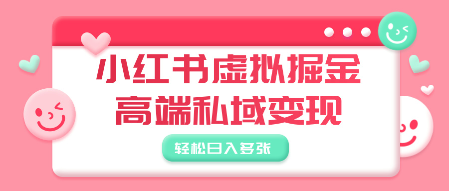 小红书虚拟掘金，高端私域变现，轻松日入多张网创吧-网创项目资源站-副业项目-创业项目-搞钱项目网创吧