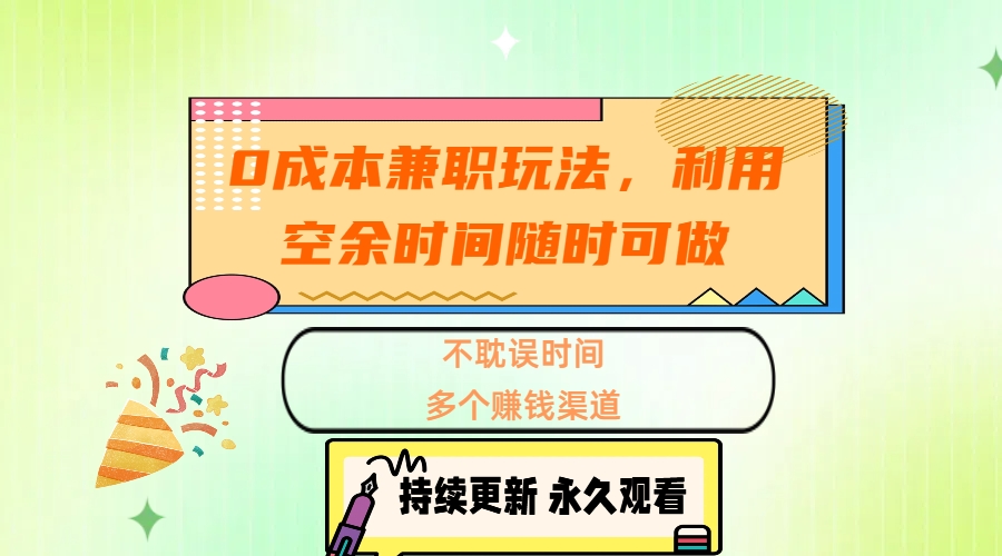 0成本兼职玩法，利用空余时间随时可做，不耽误时间，多个赚钱渠道网创吧-网创项目资源站-副业项目-创业项目-搞钱项目共创吧