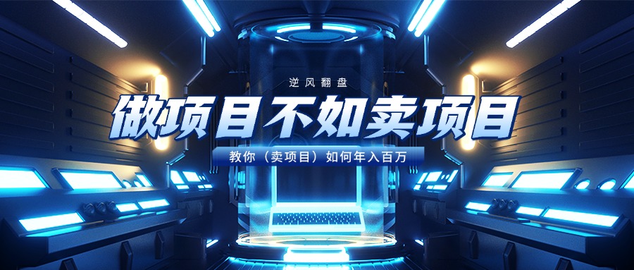 做项目不如卖项目，教你（卖项目）如何年入百万网创吧-网创项目资源站-副业项目-创业项目-搞钱项目网创吧