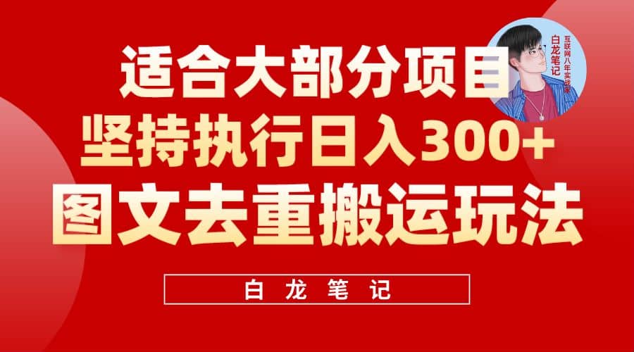 【白龙笔记】图文去重搬运玩法，坚持执行日入300+，适合大部分项目（附带去重参数）网创吧-网创项目资源站-副业项目-创业项目-搞钱项目共创吧