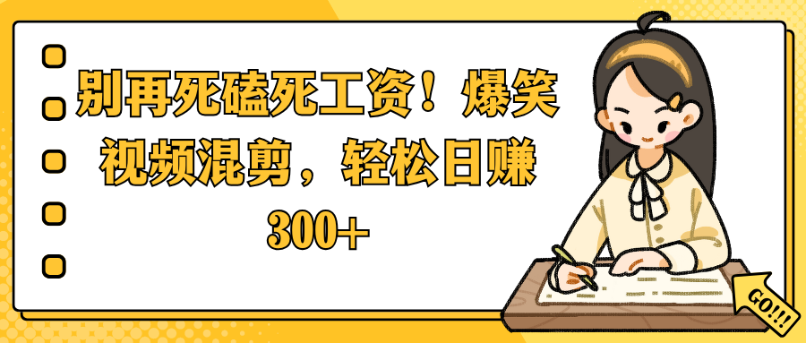 别再死磕死工资！爆笑视频混剪，轻松日赚 300+网创吧-网创项目资源站-副业项目-创业项目-搞钱项目共创吧
