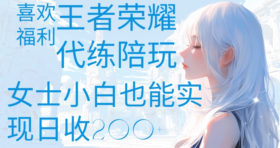 王者荣耀代打陪练喜欢王者的福利边玩还能多个收入女士小白也能轻松实现日收200+网创吧-网创项目资源站-副业项目-创业项目-搞钱项目共创吧